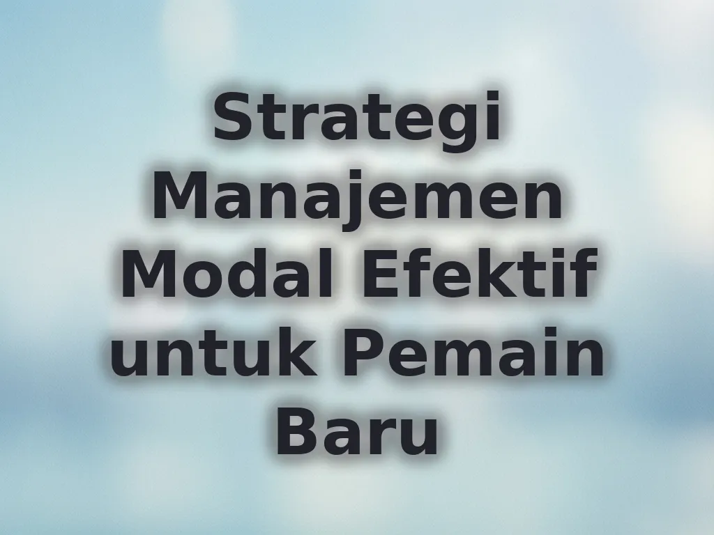 Strategi Manajemen Modal Efektif untuk Pemain Baru