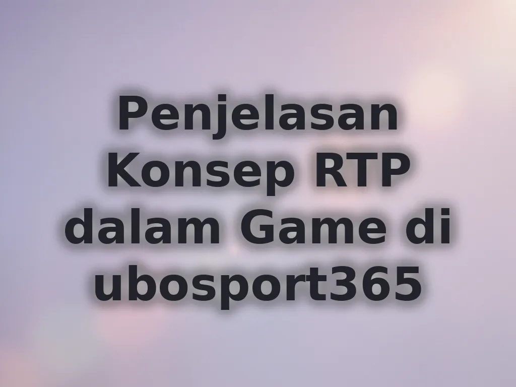 Penjelasan Konsep RTP dalam Game di ubosport365